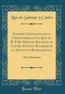 Examen Castellano de la Crisis Griega Con Que El R. P. Fr. Manuel Bautista de Castro Intento Establecer El Instituto Bethlemitico: Obra Posthuma (Classic Reprint)