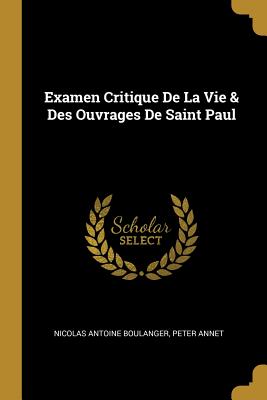 Examen Critique de La Vie & Des Ouvrages de Saint Paul - Boulanger, Nicolas Antoine, and Annet, Peter