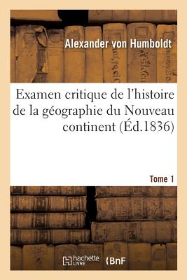 Examen Critique de l'Histoire de la G?ographie Du Nouveau Continent: Et Des Progr?s de l'Astronomie Nautique Aux Xve Et Xvie Si?cles. Tome 3 - Von Humboldt, Alexander