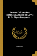 Examen Critique Des Historiens Anciens de La Vie Et Du Regne D'Auguste