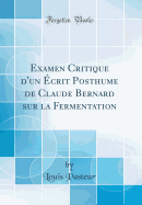 Examen Critique D'Un Ecrit Posthume de Claude Bernard Sur La Fermentation (Classic Reprint)