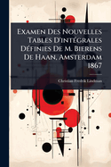 Examen Des Nouvelles Tables D'int(c)grales D(c)finies De M. Bierens De Haan, Amsterdam 1867
