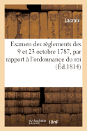 Examen Des R?glemens Des 9 Et 23 Octobre 1787, Par Rapport ? l'Ordonnance Du Roi Du 6 Mai 1814: Portant ?tablissement d'Un Conseil de la Guerre