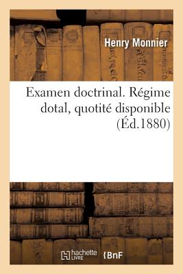 Examen Doctrinal. R?gime Dotal, Quotit? Disponible - Monnier, Henry