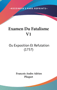 Examen Du Fatalisme V1: Ou Exposition Et Refutation (1757)