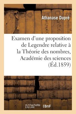 Examen d'Une Proposition de Legendre Relative ? La Th?orie Des Nombres, Ouvrage Plac?: En Premi?re Ligne Par l'Acad?mie Des Sciences, Pour Le Grand Prix de Math?matiques de 1858 - Dupr?