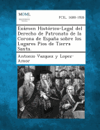 Examen Historico-Legal del Derecho de Patronato de La Corona de Espana Sobre Los Lugares Pios de Tierra Santa. - Vazquez y Lopez-Amor, Antonio