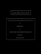 Examination and Cross-Examination of Experts in Forensic Psychophysiology Using the Polygraph