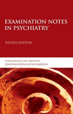 Examination Notes in Psychiatry - Buckley, Peter, and Prewette, del, and Bird, Jonathan