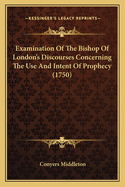 Examination of the Bishop of London's Discourses Concerning the Use and Intent of Prophecy (1750)