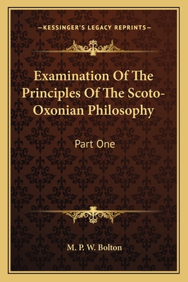 Examination of the Principles of the Scoto-Oxonian Philosophy: Part One - Bolton, M P W