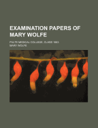 Examination Papers Of Mary Wolfe: Pulte Medical College, Class 1883