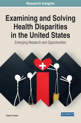 Examining and Solving Health Disparities in the United States: Emerging Research and Opportunities - Green, Cheryl