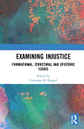 Examining Injustice: Foundational, Structural and Epistemic Issues