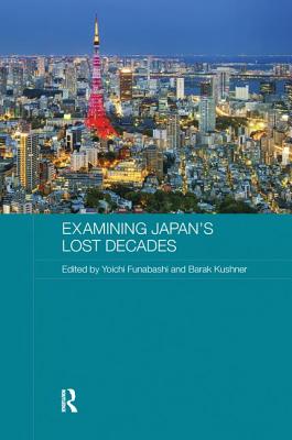 Examining Japan's Lost Decades - Funabashi, Yoichi (Editor), and Kushner, Barak (Editor)