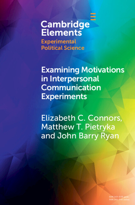 Examining Motivations in Interpersonal Communication Experiments - Connors, Elizabeth C., and Pietryka, Matthew T., and Ryan, John Barry