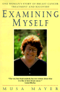 Examining Myself: One Woman's Story of Breast Cancer Treatment and Recovery
