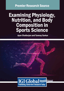 Examining Physiology, Nutrition, and Body Composition in Sports Science