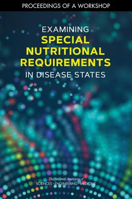 Examining Special Nutritional Requirements in Disease States: Proceedings of a Workshop - National Academies of Sciences, Engineering, and Medicine, and Health and Medicine Division, and Food and Nutrition Board
