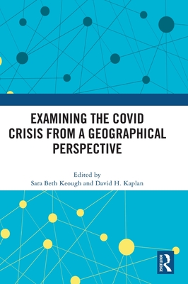 Examining the COVID Crisis from a Geographical Perspective - Keough, Sara Beth (Editor), and Kaplan, David H (Editor)