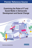 Examining the Roles of It and Social Media in Democratic Development and Social Change