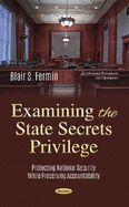 Examining the State Secrets Privilege: Protecting National Security While Preserving Accountability