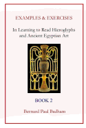 Examples & Exercises - In Learning to Read Hieroglyphs and Ancient Egyptian Art: Book 2