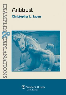 Examples & Explanations: Antitrust - Sagers, and Sagers, Christopher L