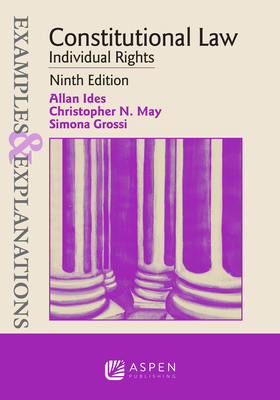 Examples & Explanations for Constitutional Law: Individual Rights - Ides, Allan, and May, Christopher N, and Grossi, Simona