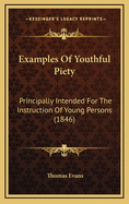 Examples of Youthful Piety: Principally Intended for the Instruction of Young Persons