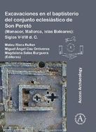 Excavaciones en el baptisterio del conjunto eclesiastico de Son Pereto (Manacor, Mallorca, islas Baleares): Siglos V-VIII d. C.