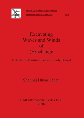 Excavating Waves and Winds of (Ex)change: A Study of Maritime Trade in Early Bengal - Husne Jahan, Shahnaj