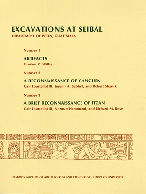 Excavations at Seibal, Department of Peten, Guatemala: 1. Artifacts. 2. A Reconnaissance of Cancuen. 3. A Brief Reconnaissance of Itzan - Willey, Gordon R., and Tourtellot, Gair, III, and Sabloff, Jeremy A.