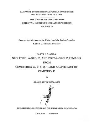 Excavations Between Abu Simbel and the Sudan Frontier, Parts 2, 3, and 4: Neolithic, A-Group, and Post A-Group Remains from Cemeteries W, V, S, Q, T, and a Cave East of Cemetery K - Williams, Bruce B, Professor