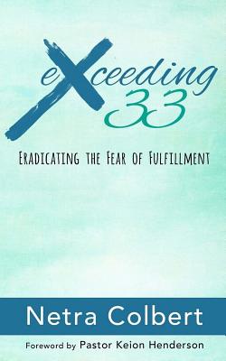 Exceeding 33: Eradicating the Fear of Fulfillment - Henderson, Pastor Keion D (Foreword by), and Colbert, Netra