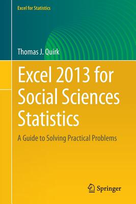 Excel 2013 for Social Sciences Statistics: A Guide to Solving Practical Problems - Quirk, Thomas J