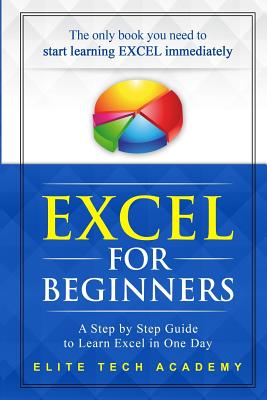 Excel 2016 for Beginners: A Step by Step Guide to Learn Excel in One Day - Academy, Elite Tech