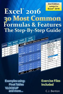 Excel 2016 The 30 Most Common Formulas & Features - The Step-By-Step Guide - Benton, C J