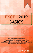 Excel 2019 Basic: The Ultimate, Comprehensive, Training Book To Learn Microsoft Excel And Master Data Analysis And Business Modeling, For Beginners And Advanced