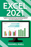 Excel 2021: A Complete Guide on How to Use Excel in General and All the Major Feature Updates Related To the Latest Version of Excel