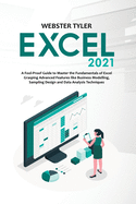 Excel 2021: A Fool-Proof Guide to Master the Fundamentals of Excel Grasping Advanced Features like Business Modelling, Sampling Design and Data Analysis Techniques