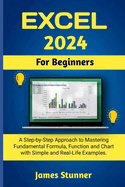 Excel 2024 For Beginners: A Step-by-Step Approach to Mastering Fundamental Formula, Function and Chart with Simple and Real-Life Examples.