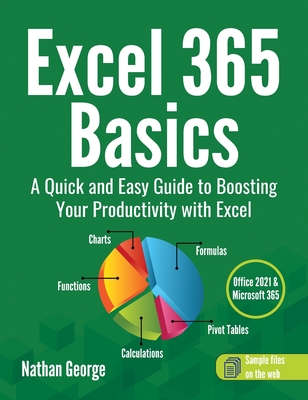 Excel 365 Basics: A Quick and Easy Guide to Boosting Your Productivity with Excel - George, Nathan