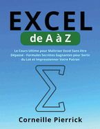 Excel de A  Z: Le Cours Ultime pour Matriser Excel Sans tre Dpass - Formules Secrtes Gagnantes pour Sortir du Lot et Impressionner Votre Patron