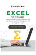 Excel Fr Anfnger: Der unverzichtbare Leitfaden zur Beherrschung von Microsoft Excel Vom Anfnger zum Profi in weniger als 7 Tagen