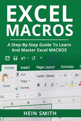 Excel Macros: A Step-by-Step Guide to Learn and Master Excel Macros - Smith, Hein