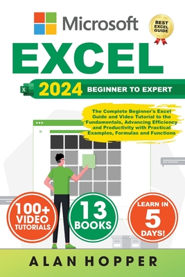 Excel: The Complete Beginner's Excel Guide and Video Tutorial to the Fundamentals, Advancing Efficiency and Productivity with Practical Examples, Formulas and Functions - Hopper, Alan