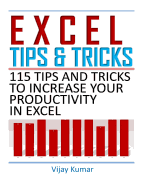 Excel Tips and Tricks: 115 Tips and Tricks to Increase Your Productivity in Excel