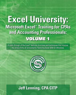 Excel University: Microsoft Excel Training for CPAs and Accounting Professionals: Volume 1: Featuring Excel 2016 for Windows - Lenning Cpa, Jeff
