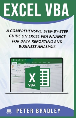Excel VBA: A Comprehensive, Step-By-Step Guide On Excel VBA Finance For Data Reporting And Business Analysis - Bradley, Peter